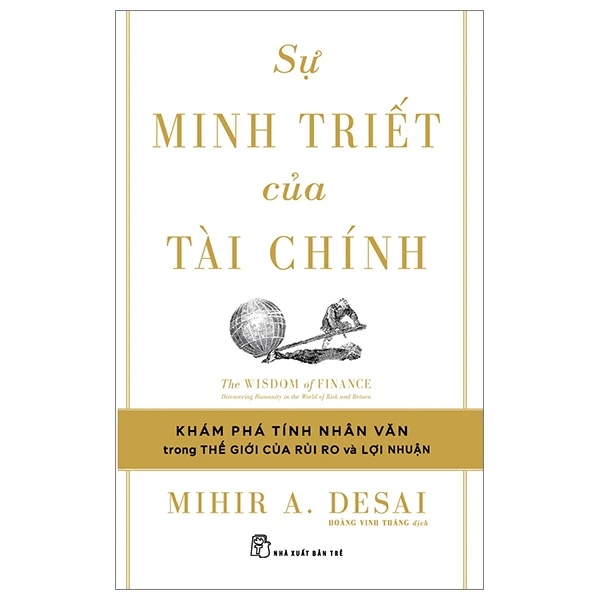 Sự minh triết của tài chính: Đi tìm tính nhân văn trong thế giới của rủi ro và lợi nhuận - Mihir A. Desai - 2024 - Quản trị kinh doanh, Marketing, NXB Trẻ