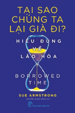 Tại sao chúng ta lại già đi. Hiểu đúng về lão hóa - Sue Armstrong - 2023 - NXB Trẻ, y học sức khỏe