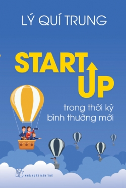Startup trong thời kỳ bình thường mới - Lý Quí Trung - 2021 - Quản trị kinh doanh, Marketing, NXB Trẻ