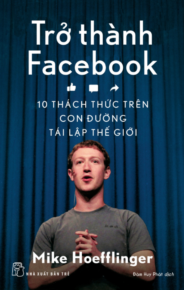 Trở thành Facebook - 10 thách thức trên con đường tái lập thế giới - Mike Hoefflinger - 2018 - Quản trị kinh doanh, Marketing, NXB Trẻ