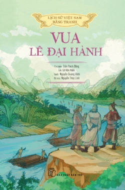 Lịch sử Việt Nam bằng tranh - Vua Lê Đại Hành (Bản màu) - Trần Bạch Đằng, Lê Văn Năm, Nguyễn Quang Vinh, Nguyễn Thùy Linh - 2023 - Văn hóa lịch sử, NXB Trẻ