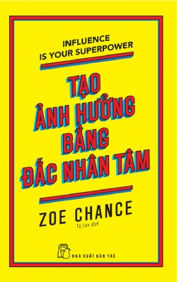 Tạo ảnh hưởng bằng đắc nhân tâm - Zoe Chance - 2024 - kỹ năng quản lý, Kỹ năng sống, NXB Trẻ