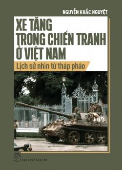 Xe tăng trong chiến tranh ở Việt Nam - Lịch sử nhìn từ tháp pháo - Nguyễn Khắc Nguyệt - 2024 - Chính trị - xã hội, NXB Trẻ