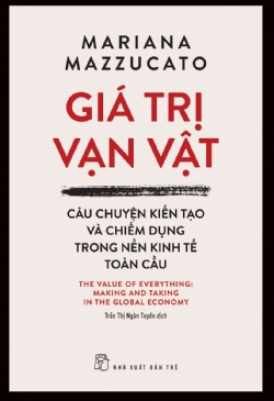 Giá trị vạn vật: Câu chuyện kiến tạo và chiếm dụng trong nền kinh tế toàn cầu - Mariana Mazzucato - 2024 - Quản trị kinh doanh, Marketing, NXB Trẻ