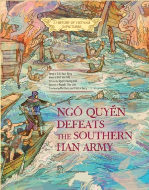 A History of Vietnam in Pictures: Ngô Quyền defeats the Southern Han Army (In colour) - HỒ HỮU NHƠN, Nguyễn Quang Vinh, Đinh Văn Liên, NGUYỄN THÙY LINH, Trần Bạch Đằng - 2023 - Văn hóa lịch sử, NXB Trẻ