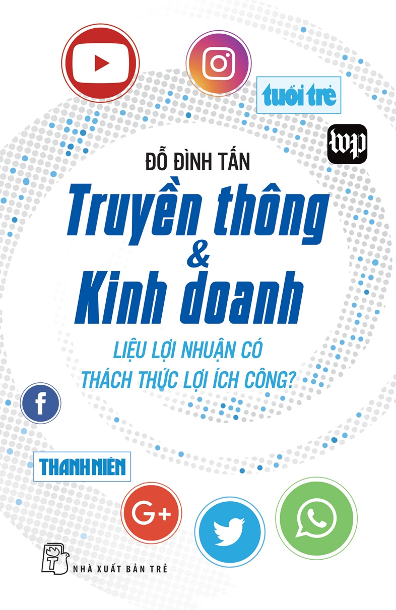 Truyền thông & Kinh doanh - Liệu lợi nhuận có thách thức lợi ích công? - Đỗ Đình Tấn - 2019 - Quản trị kinh doanh, Marketing, NXB Trẻ