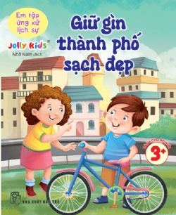 Em tập ứng xử lịch sự. Giữ gìn thành phố sạch đẹp - Jolly Kids - 2025 - Tâm lý giáo dục, NXB Trẻ