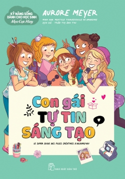 Kỹ năng sống dành cho học sinh - Mẹo cực hay: Con gái tự tin sáng tạo - Aurore Meyer - 2024 - kỹ năng quản lý, Kỹ năng sống, NXB Trẻ