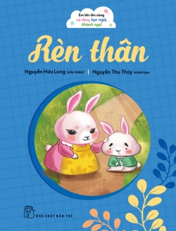 Em lớn lên cùng ca dao, tục ngữ, thành ngữ - Rèn thân - NGUYỄN HỮU LONG - 2024 - kỹ năng quản lý, Kỹ năng sống, NXB Trẻ