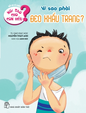 Nói sao cho con hiểu: Vì sao phải đeo khẩu trang - Nguyễn Thụy Anh, Nguyễn Thị Minh Đức - 2021 - Tâm lý giáo dục, NXB Trẻ
