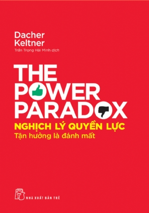 Nghịch lý quyền lực: Tận hưởng là đánh mất - Dacher Keltner - 2021 - kỹ năng quản lý, Kỹ năng sống, NXB Trẻ