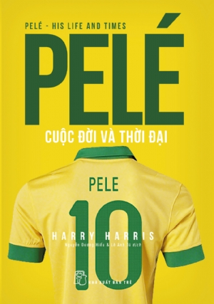 Pelé cuộc đời và thời đại - Harry Harris - 2020 - Quản trị kinh doanh, Marketing, NXB Trẻ