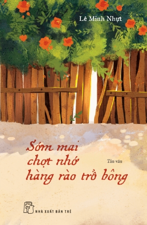 Sớm mai chợt nhớ hàng rào trổ bông - Lê Minh Nhựt - 2019 - NXB Trẻ, Văn học Việt Nam