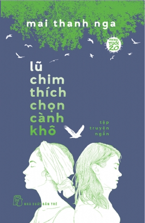 Lũ chim thích chọn cành khô - Mai Thanh Nga - 2021 - NXB Trẻ, Văn học Việt Nam