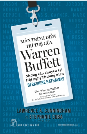 Màn trình diễn trí tuệ của Warren Buffett - Những câu chuyện tại Hội nghị Thường niên Berkshire Hathaway - Lawrence A. Cunningham, Stephanie Cuba biên soạn - 2020 - Quản trị kinh doanh, Marketing, NXB Trẻ