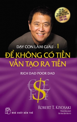 Dạy con làm giàu 01 - Để không có tiền vẫn tạo ra tiền - Robert T. Kiyosaki - 2025 - Quản trị kinh doanh, Marketing, NXB Trẻ