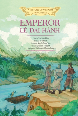 A history of Vietnam in pictures. Emperor Lê Đại Hành (In colour - Hardcover) - Trần Bạch Đằng, Lê Văn Năm, Nguyễn Quang Vinh, Nguyễn Thùy Linh - 2021 - Văn hóa lịch sử, NXB Trẻ