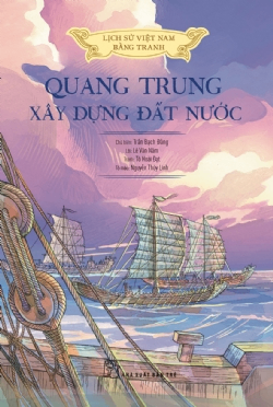 Lịch sử Việt Nam bằng tranh - Quang Trung xây dựng đất nước (Bản màu) - Tô Hoài Đạt, Lê Văn Năm, NGUYỄN THÙY LINH, Trần Bạch Đằng - 2023 - Văn hóa lịch sử, NXB Trẻ