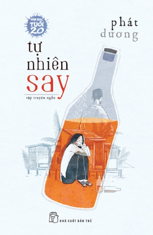 Tự nhiên say - Phát Dương - 2018 - NXB Trẻ, Văn học Việt Nam
