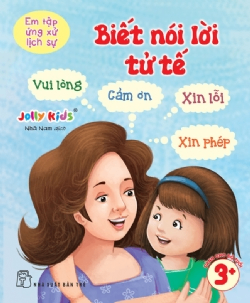 Em tập ứng xử lịch sự. Biết nói lời tử tế - Jolly Kids - 2025 - Tâm lý giáo dục, NXB Trẻ