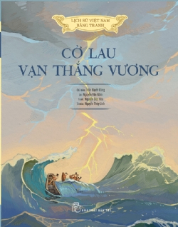 Lịch sử Việt Nam bằng tranh: Cờ lau Vạn Thắng Vương (Bản màu, bìa cứng) - Lê Văn Năm, Nguyễn Đức Hòa, NGUYỄN THÙY LINH, Trần Bạch Đằng - 2022 - Văn hóa lịch sử, NXB Trẻ