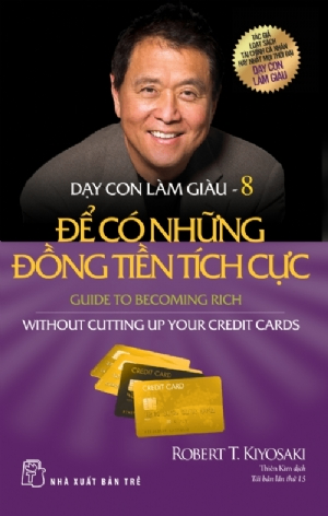 Dạy con làm giàu 08 - Để có những đồng tiền tích cực - Robert T. Kiyosaki - 2025 - Quản trị kinh doanh, Marketing, NXB Trẻ