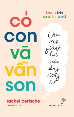 Có con và vẫn son: Cha mẹ giành lại cuộc sống riêng tư - Rachel Bertsche - 2021 - sống đẹp, Triết lý sống, NXB Trẻ