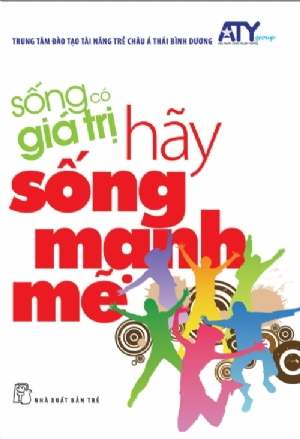 Sống có giá trị 01: Hãy sống mạnh mẽ - Nguyễn Hoàng Sơn, Nguyễn Thành Thân, Lương Dũng Nhân, Nguyễn Hoàng Minh Tân, Nguyễn Thị Diệu Hạnh, Nguyễn Vũ Nguyên - 2020 - kỹ năng quản lý, Kỹ năng sống, NXB Trẻ