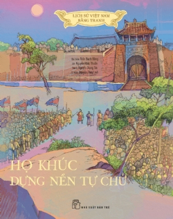 Lịch sử Việt Nam bằng tranh: Họ Khúc dựng nền tự chủ (Bản màu, bìa cứng) - Nguyễn Trung Tín, Nguyễn Khắc Thuần, NGUYỄN THÙY LINH, Trần Bạch Đằng - 2024 - Văn hóa lịch sử, NXB Trẻ