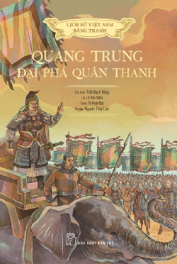 Lịch sử Việt Nam bằng tranh - Quang Trung đại phá quân Thanh (Bản màu) - Tô Hoài Đạt, Lê Văn Năm, NGUYỄN THÙY LINH, Trần Bạch Đằng - 2023 - Văn hóa lịch sử, NXB Trẻ