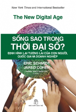 Sống sao trong thời đại số? Định hình lại tương lai của con người, quốc gia và doanh nghiệp - Eric Schmidt & Jared Cohen - 2023 - kỹ năng quản lý, Kỹ năng sống, NXB Trẻ