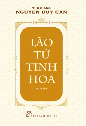 Lão Tử tinh hoa - Thu Giang Nguyễn Duy Cần - 2024 - sống đẹp, Triết lý sống, NXB Trẻ