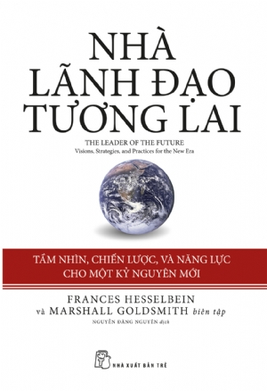 Nhà lãnh đạo tương lai: tầm nhìn, chiến lược, và năng lực cho một kỷ nguyên mới - Frances Hesselbein và Marshall Goldsmith (biên tập) - 2020 - Quản trị kinh doanh, Marketing, NXB Trẻ