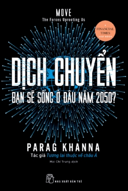 Dịch chuyển: Bạn sẽ sống ở đâu năm 2050? - Parag Kha2023 - Quản trị kinh doanh, Marketing, NXB Trẻ