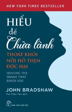 Hiểu để chữa lành: Thoát khỏi nỗi hổ thẹn độc hại - John Bradshaw - 2024 - Tâm lý giáo dục, NXB Trẻ