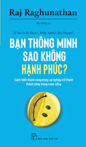Bạn thông minh sao không hạnh phúc? - Raj Raghunathan - 2021 - kỹ năng quản lý, Kỹ năng sống, NXB Trẻ
