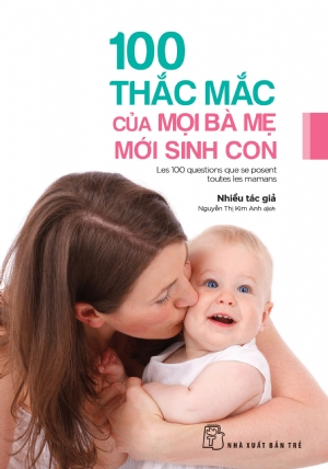 100 thắc mắc của mọi bà mẹ mới sinh con - Nhiều tác giả - 2018 - NXB Trẻ, y học sức khỏe