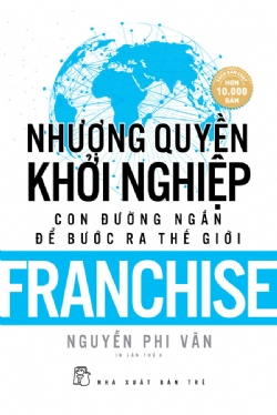 Nhượng quyền khởi nghiệp - Con đường ngắn để bước ra thế giới - Nguyễn Phi Vân - 2025 - Quản trị kinh doanh, Marketing, NXB Trẻ