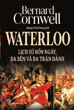 Waterloo: Lịch sử bốn ngày, ba bên và ba trận đánh - Bernard Cornwell - 2021 - Văn hóa lịch sử, NXB Trẻ