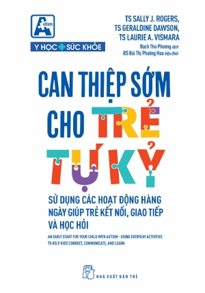 Can thiệp sớm cho trẻ tự kỷ - Sử dụng các hoạt động hàng ngày giúp trẻ kết nối, giao tiếp và học hỏii - TS. Sally J. Rogers; TS. Geraldine Dawson; TS. Laurie A. Vismara - 2025 - Tâm lý giáo dục, NXB Trẻ