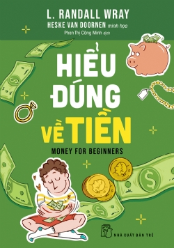 Hiểu đúng về Tiền - L. Randall Wray, Heske van Doornen - 2024 - Quản trị kinh doanh, Marketing, NXB Trẻ