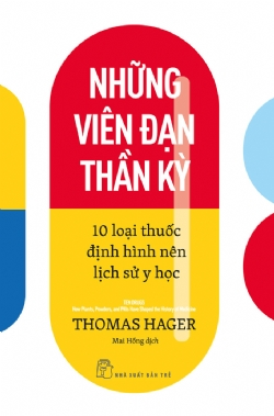 Những viên đạn thần kỳ - 10 loại thuốc định hình nên lịch sử y học - Thomas Hager - 2022 - NXB Trẻ, y học sức khỏe