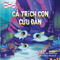 Những bài học nhỏ. Cá trích con cứu đàn - NGUYỄN TẤN THANH TRÚC - 2024 - Tâm lý giáo dục, NXB Trẻ
