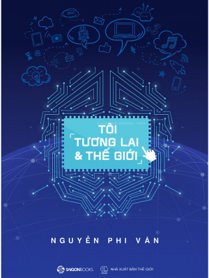 Tôi, tương lai và thế giới - Nguyễn Phi Vân - Nguyễn Phi Vân - 2021 - Đông Tây