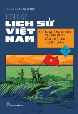 Hỏi đáp lịch sử Việt Nam 07: Cuộc kháng chiến chống Pháp lần thứ hai (1945 - 1954) - Nhóm Nhân Văn Trẻ - 2024 - Văn hóa lịch sử, NXB Trẻ