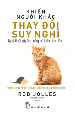Khiến người khác thay đổi suy nghĩ: nghệ thuật gây ảnh hưởng mà không thao túng - Rob Jolles - 2023 - kỹ năng quản lý, Kỹ năng sống, NXB Trẻ