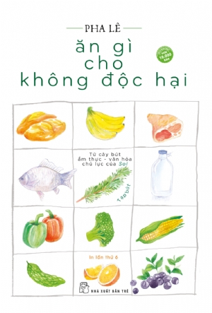Ăn gì cho không độc hại (tạp bút) - LÊ NGỌC PHA LÊ - 2023 - NXB Trẻ, y học sức khỏe