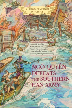 A history of Vietnam in pictures. Ngô Quyền defeats the Southern Han army (In colour - Hardcover) - Trần Bạch Đằng, Đinh Văn Liên, Nguyễn Quang Vinh, Nguyễn Thùy Linh - 2021 - Văn hóa lịch sử, NXB Trẻ