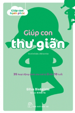 Giúp con hạnh phúc. Giúp con thư giãn. 35 hoạt động dành cho trẻ từ 3 đến 10 tuổi - Gilles Diederichs - 2022 - Tâm lý giáo dục, NXB Trẻ