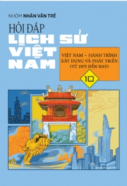 Hỏi đáp lịch sử Việt Nam 10: Việt Nam - Hành trình xây dựng và phát triển (từ 1975 đến nay) - Nhóm Nhân Văn Trẻ - 2024 - Văn hóa lịch sử, NXB Trẻ
